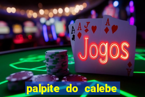 palpite do calebe para hoje